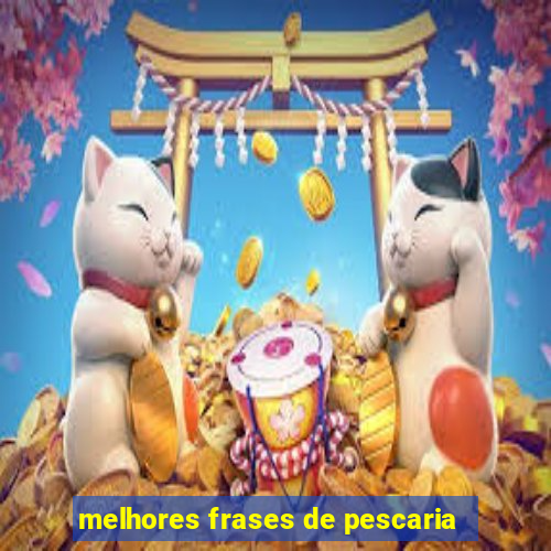 melhores frases de pescaria